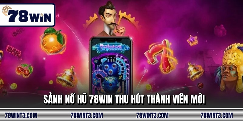 Sảnh nổ hũ 78WIN thu hút thành viên mới
